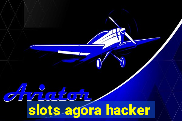 slots agora hacker